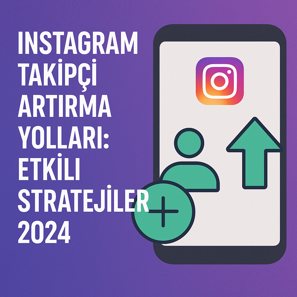  Instagram Takipçi Artırma Yolları: Etkili Stratejiler 2024